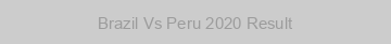Brazil Vs Peru 2020 Result